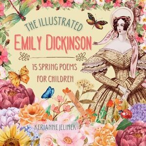The Illustrated Emily Dickinson: 15 Spring Poems for Children -- Emily Dickinson